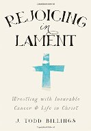 Rejoicing In Lament: Wrestling With Incurable Cancer And Life In Christ